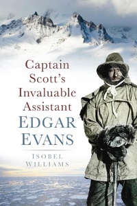 Enlarge image Cover: Captain Scott's Invaluable Assistant: Edgar Evans - The History Press Ltd