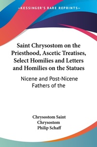 Abbildung von: Saint Chrysostom on the Priesthood, Ascetic Treatises, Select Homilies and Letters and Homilies on the Statues (1889): vol.9 - Kessinger Publishing Co