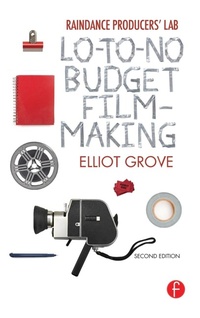 Abbildung von: Raindance Producers' Lab Lo-To-No Budget Filmmaking - Routledge