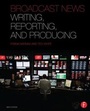 Cover: Broadcast News Writing, Reporting, and Producing - Routledge
