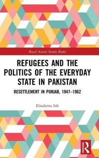 Bild vergrößern Bild: Refugees and the Politics of the Everyday State in Pakistan - Routledge