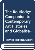 Cover: The Routledge Companion to Contemporary Art Histories and Globalisation - Routledge