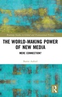 Cover: The World-Making Power of New Media - Routledge