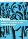 Cover: A Practical Guide to Teaching Physical Education in the Secondary School - Routledge