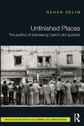Cover: Unfinished Places: The Politics of (Re)making Cairo's Old Quarters - Routledge