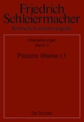 Cover: Friedrich Schleiermacher: Kritische Gesamtausgabe. &Uuml;bersetzungen / Platons Werke I,1, Berlin 1804. 1817 - De Gruyter