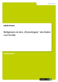 Abbildung von: Religionen in den "Etymologiae" des Isidor von Sevilla - GRIN Verlag