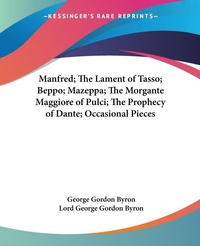 Abbildung von: Manfred; The Lament of Tasso; Beppo; Mazeppa; The Morgante Maggiore of Pulci; The Prophecy of Dante; Occasional Pieces - Kessinger Publishing Co