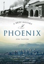 Cover: A Brief History of Phoenix - Arcadia Publishing (SC)