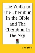 Cover: The Zodia or the Cherubim in the Bible and the Cherubim in the Sky (1906) - Kessinger Publishing Co