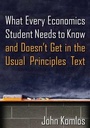 Cover: What Every Economics Student Needs to Know and Doesn't Get in the Usual Principles Text - Routledge