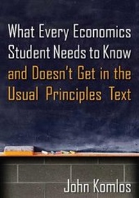 Enlarge image Cover: What Every Economics Student Needs to Know and Doesn't Get in the Usual Principles Text - Routledge