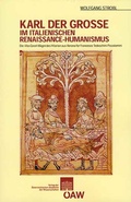 Cover: Karl der Grosse im italienischen Renaissance-Humanismus - Verlag der &ouml;sterreichischen Akademie der Wissenschaften