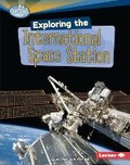 Cover: Exploring the International Space Station - Lerner Publications (Tm)