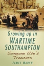 Cover: Growing Up in Wartime Southampton: Someone Else's Trousers - The History Press Ltd