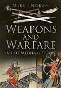 Cover: Weapons and Warfare in Late Medieval Europe - The History Press Ltd