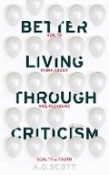 Cover: Better Living Through Criticism: How to Think about Art, Pleasure, Beauty and Truth - Jonathan Cape