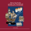 Cover: Kleine Geschenke erhalten die Freundschaft - Vereinigung der Freunde des Wehrgeschichtlichen Museums Schloss Rastatt