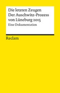 Cover: Die letzten Zeugen. Der Auschwitz-Prozess von L&uuml;neburg 2015 - Reclam