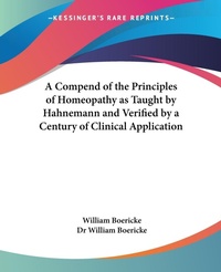 Abbildung von: A Compend of the Principles of Homeopathy as Taught by Hahnemann and Verified by a Century of Clinical Application - Kessinger Publishing Co