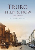 Cover: TRURO THEN & NOW - The History Press Ltd