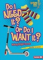 Cover: Do I Need It? Or Do I Want It? - Lerner Publishing Group