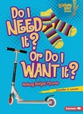 Cover: Do I Need It? Or Do I Want It? - Lerner Publishing Group