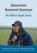 Cover: Qaluyaarmiuni Nunamtenek Qanemciput / Our Nelson Island Stories - University of Washington Press