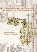 Cover: Die Musik- und Theaterpraxis der Jesuiten im kolonialen Amerika - K&ouml;nigshausen & Neumann