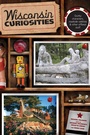 Cover: Wisconsin Curiosities - Globe Pequot Press
