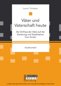 Bild: Väter und Vaterschaft heute: Der Einfluss der Väter auf die Erziehung und Sozialisation ihrer Kinder - Bachelor + Master Publishing