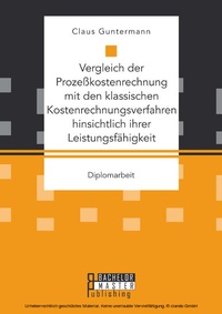 Abbildung von: Vergleich der Prozeßkostenrechnung mit den klassischen Kostenrechnungsverfahren hinsichtlich ihrer Leistungsfähigkeit - Bachelor + Master Publishing