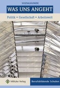 Cover: Was uns angeht. Politik - Gesellschaft - Arbeitswelt. Sozialkunde /Berufliche Bildung / Was uns angeht - Militzke Verlag GmbH