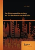 Cover: Der Einfluss des Elternmilieus auf den Medienumgang der Kinder - disserta Verlag