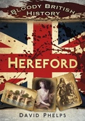 Cover: Bloody British History: Hereford - The History Press Ltd