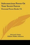 Cover: Subconscious Power or Your Secret Forces - Kessinger Publishing Co
