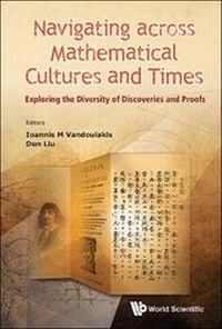 Abbildung von: Navigating Across Mathematical Cultures And Times: Exploring The Diversity Of Discoveries And Proofs - World Scientific Publishing Co Pte Ltd
