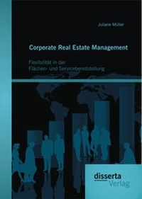 Abbildung von: Corporate Real Estate Management: Flexibilität in der Flächen- und Servicebereitstellung - Diplomica Verlag