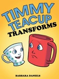 Cover: Timmy Teacup Transforms - Archway Publishing