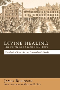 Enlarge image Cover: Divine Healing: The Formative Years: 1830-1890 - Wipf & Stock Publishers