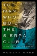 Cover: The Man Who Built the Sierra Club - Columbia University Press
