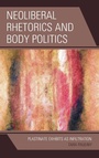 Cover: Neoliberal Rhetorics and Body Politics - Lexington Books