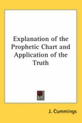 Cover: Explanation of the Prophetic Chart and Application of the Truth - Kessinger Publishing Co