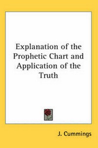Enlarge image Cover: Explanation of the Prophetic Chart and Application of the Truth - Kessinger Publishing Co