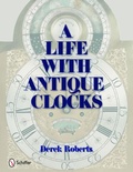 Cover: A Life With Antique Clocks - Schiffer Publishing Ltd