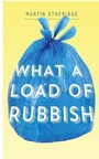 Cover: What a Load of Rubbish - Clink Street Publishing