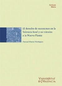 Abbildung von: El derecho de sucesiones en la Valencia foral y su tránsito a la nueva planta - Publicacions de la Universitat de València