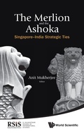 Cover: Merlion And The Ashoka, The: Singapore-india Strategic Ties - World Scientific Publishing Co Pte Ltd