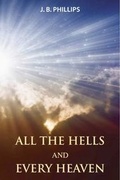 Cover: All the Hells and Every Heaven - J B Phillips