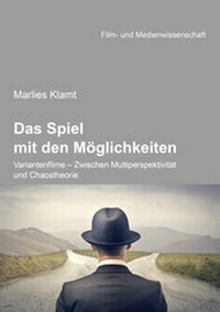 Abbildung von: Das Spiel mit den Möglichkeiten: Variantenfilme - Zwischen Multiperspektivität und Chaostheorie - ibidem